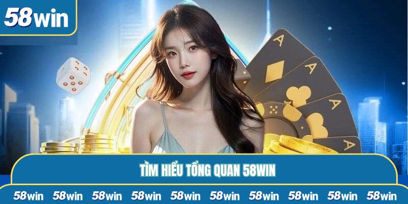 Tìm hiểu tổng quan 58WIN
