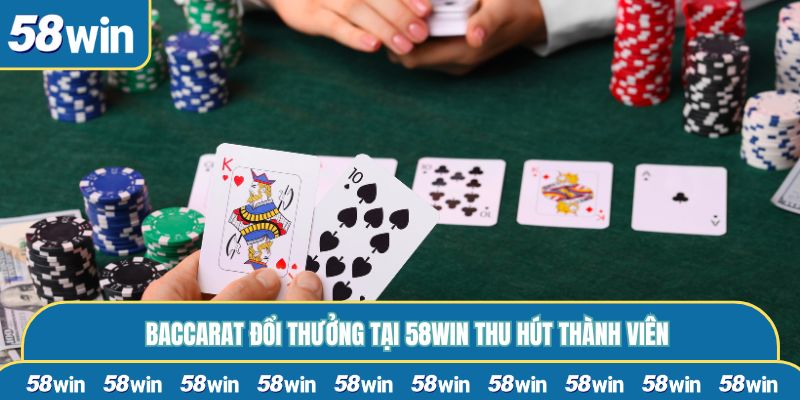 Baccarat đổi thưởng tại 58WIN thu hút thành viên