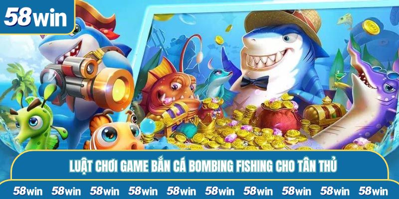 Luật chơi game bắn cá Bombing Fishing cho tân thủ