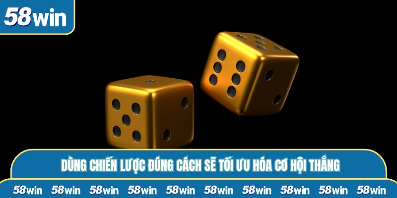 Dùng chiến lược đúng cách sẽ tối ưu hóa cơ hội thắng