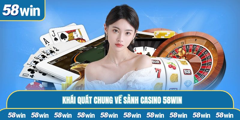 Khái quát chung về sảnh Casino 58WIN