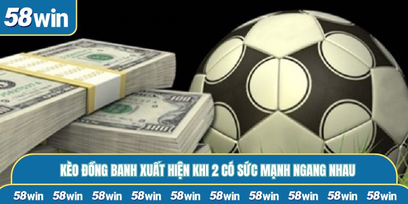 Kèo đồng banh xuất hiện khi 2 có sức mạnh ngang nhau