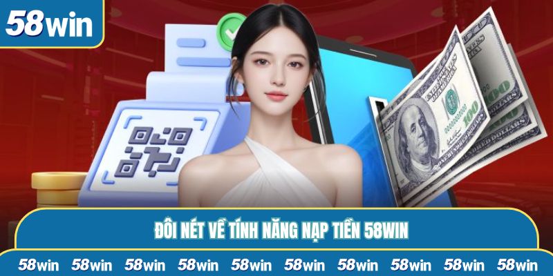 Đôi nét về tính năng nạp tiền 58WIN