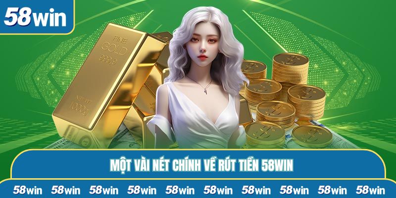 Một vài nét chính về rút tiền 58WIN