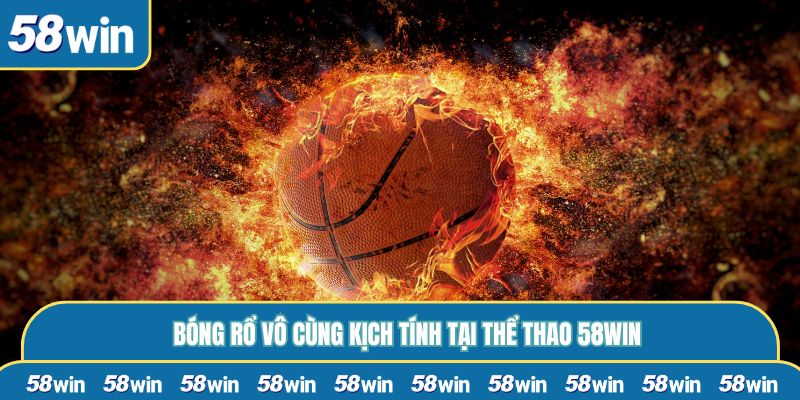 Bóng rổ vô cùng kịch tính tại thể thao 58WIN