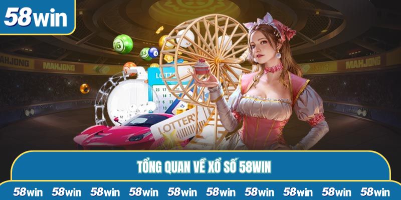 Tổng quan về xổ số 58WIN